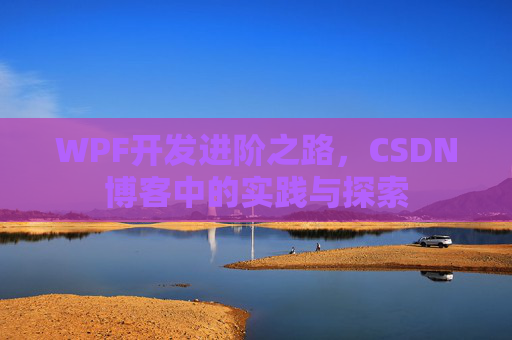 WPF开发进阶之路，CSDN博客中的实践与探索